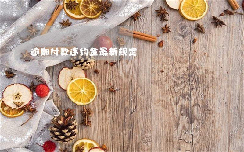 逾期付款违约金最新规定 逾期付款违约金最新规定