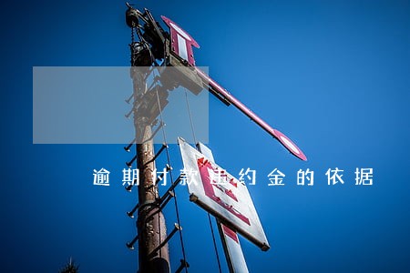 逾期付款违约金的依据 逾期付款违约金的依据