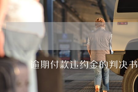 逾期付款违约金的判决书 逾期付款违约金的判决书