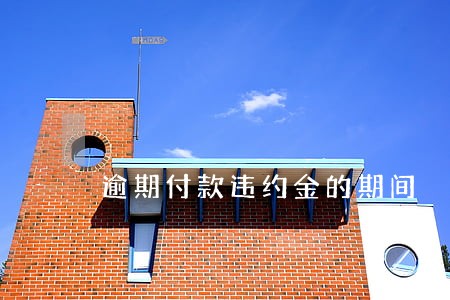 逾期付款违约金的期间 逾期付款违约金的期间