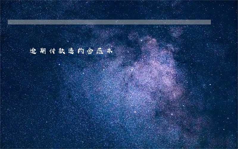 逾期付款违约金范本 逾期付款违约金范本