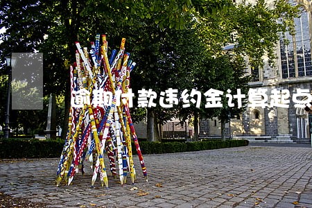 逾期付款违约金计算起点 逾期付款违约金计算起点