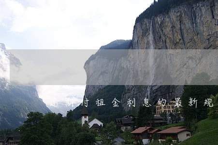 逾期付租金利息的最新规定 逾期付租金利息的最新规定