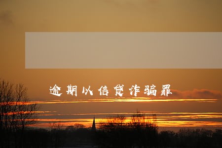 逾期以信贷诈骗罪