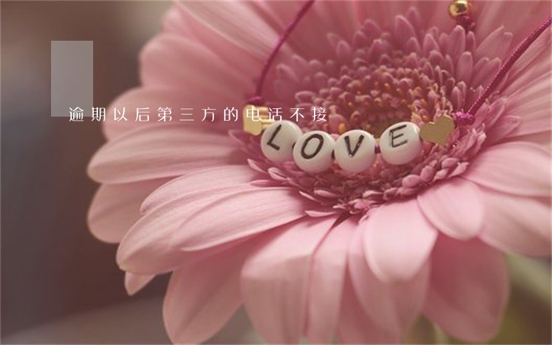 逾期以后第三方的电话不接 逾期以后第三方的电话不接