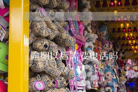 逾期以后需要电话吗 逾期以后需要电话吗