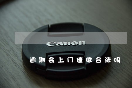 逾期会上门催收合法吗 逾期会上门催收合法吗