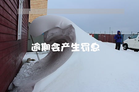 逾期会产生罚息 逾期会产生罚息