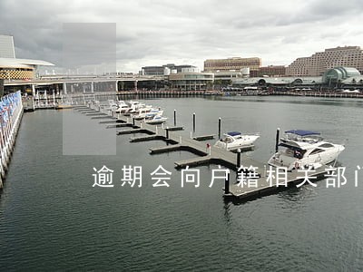 逾期会向户籍相关部门立案吗 逾期会向户籍相关部门立案吗
