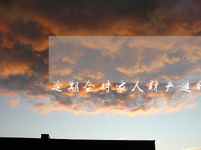逾期会对家人财产进行稽查吗
