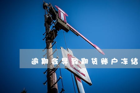 逾期会导致期货账户冻结吗