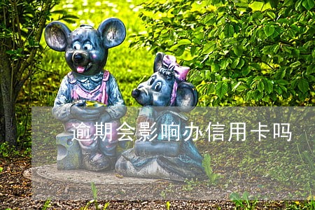 逾期会影响办信用卡吗 逾期会影响办信用卡吗