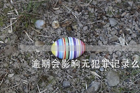 逾期会影响无犯罪记录么 逾期会影响无犯罪记录么