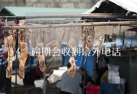 逾期会收到境外电话 逾期会收到境外电话