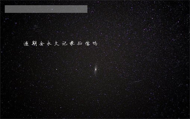 逾期会永久记录征信吗