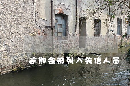 逾期会被列入失信人员 逾期会被列入失信人员