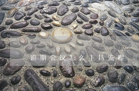 逾期会议怎么主持流程 逾期会议怎么主持流程