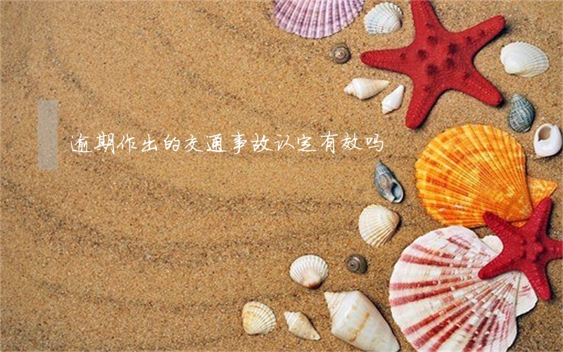 逾期作出的交通事故认定有效吗 逾期作出的交通事故认定有效吗