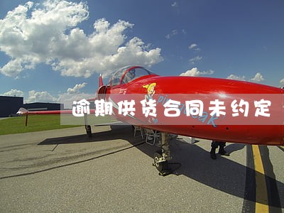 逾期供货合同未约定 逾期供货合同未约定