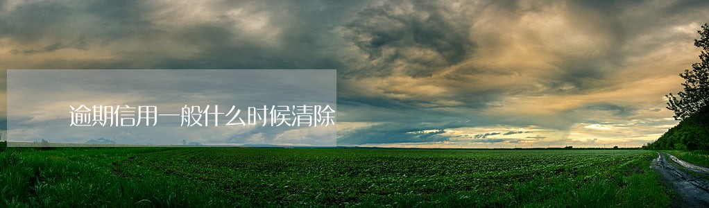 逾期信用一般什么时候清除 逾期信用一般什么时候清除