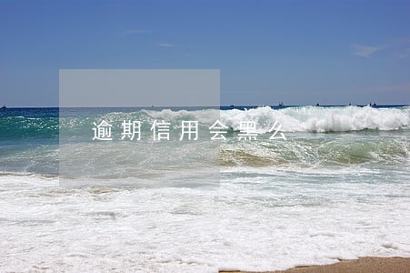 逾期信用会黑么 逾期信用会黑么
