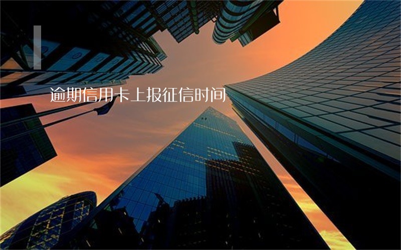 逾期信用卡上报征信时间