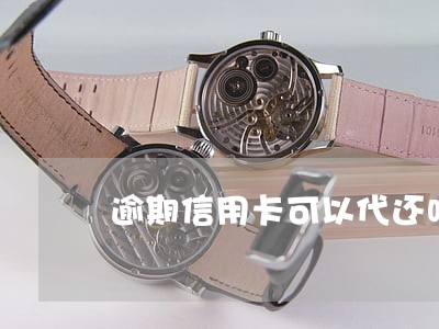 逾期信用卡可以代还吗