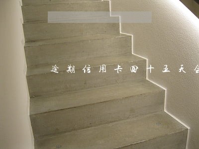 逾期信用卡四十五天会封卡吗 逾期信用卡四十五天会封卡吗