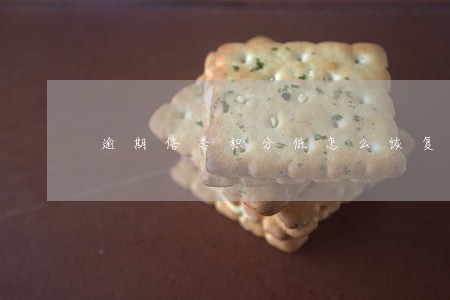 逾期信誉积分低怎么恢复 逾期信誉积分低怎么恢复