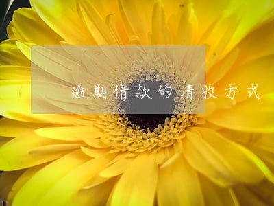 逾期借款的清收方式 逾期借款的清收方式