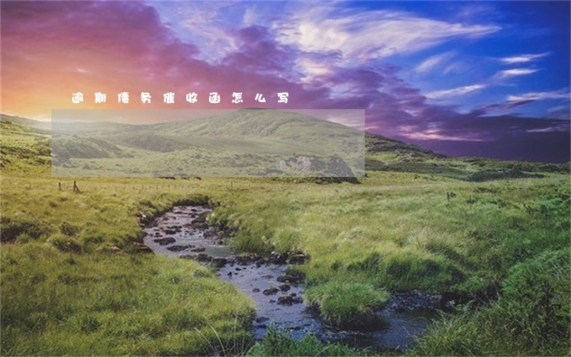 逾期债务催收函怎么写 逾期债务催收函怎么写