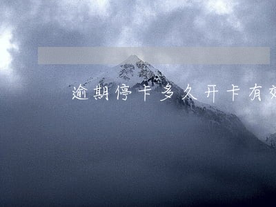 逾期停卡多久开卡有效 逾期停卡多久开卡有效