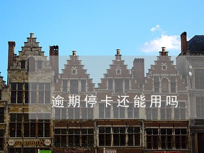逾期停卡还能用吗 逾期停卡还能用吗