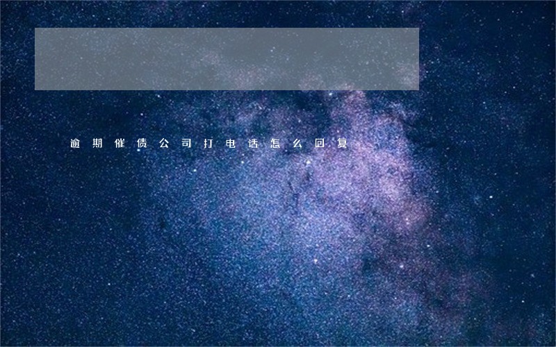逾期催债公司打电话怎么回复 逾期催债公司打电话怎么回复