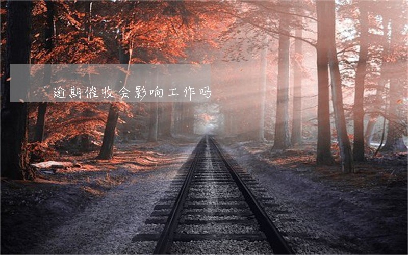逾期催收会影响工作吗