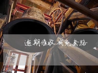 逾期催收减免套路 逾期催收减免套路