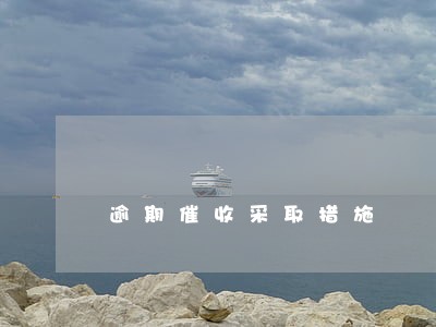 逾期催收采取措施 逾期催收采取措施
