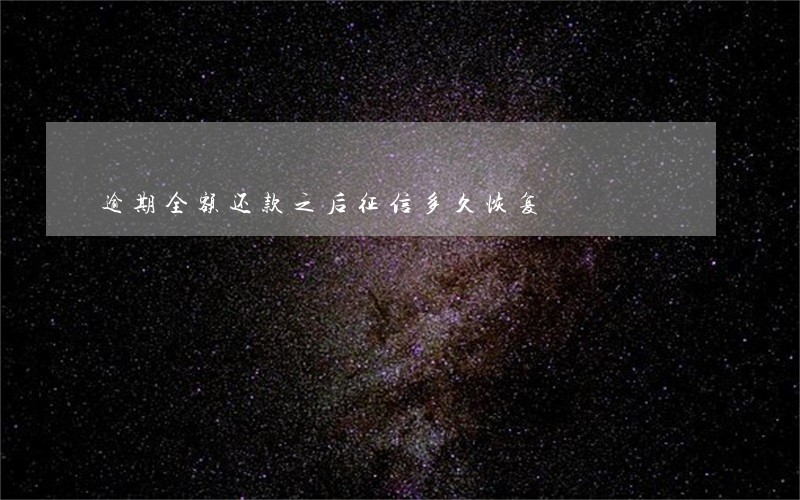 逾期全额还款之后征信多久恢复 逾期全额还款之后征信多久恢复