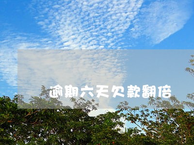 逾期六天欠款翻倍 逾期六天欠款翻倍