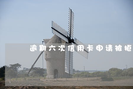 逾期六次信用卡申请被拒 逾期六次信用卡申请被拒