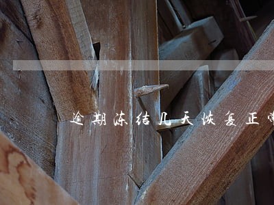 逾期冻结几天恢复正常 逾期冻结几天恢复正常