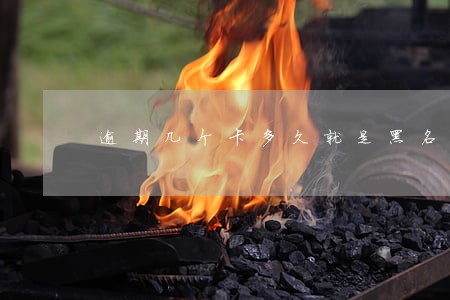 逾期几个卡多久就是黑名单