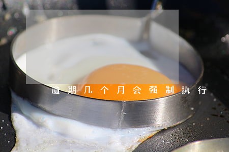 逾期几个月会强制执行 逾期几个月会强制执行