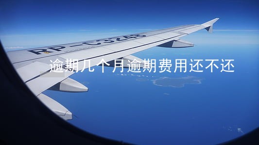 逾期几个月逾期费用还不还 逾期几个月逾期费用还不还