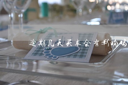 逾期几天买车会有影响吗 逾期几天买车会有影响吗