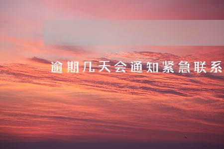 逾期几天会通知紧急联系人 逾期几天会通知紧急联系人