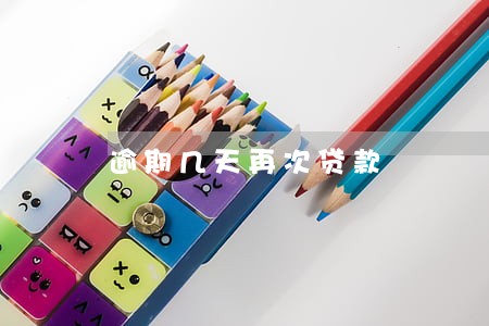 逾期几天再次贷款 逾期几天再次贷款
