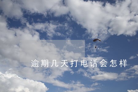 逾期几天打电话会怎样
