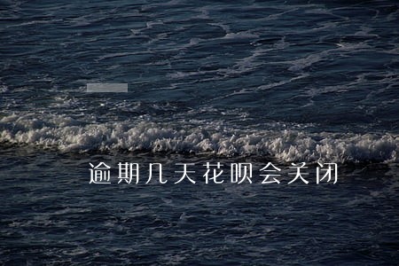 逾期几天花呗会关闭