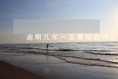 逾期几年一定要按合同还款吗 逾期几年一定要按合同还款吗